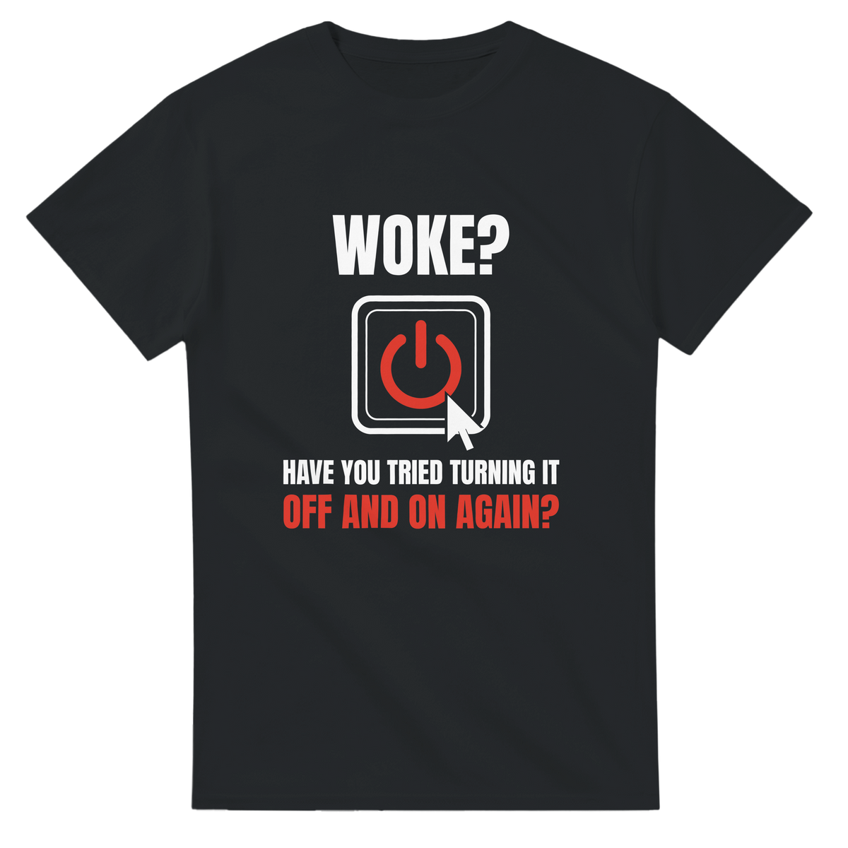Woke? Have You Tried Turning It Off And On Again? – black T-shirt, flat front